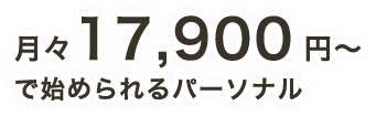 月々17,900円～で始められるパーソナル